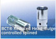 BCT® Reduced Head  bulge controlled splined